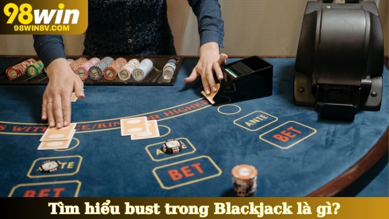 Tìm hiểu bust trong Blackjack là gì?